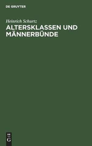 Altersklassen und Männerbünde: eine Darstellung der Grundformen der Gesellschaft de Heinrich Schurtz