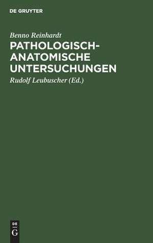 Pathologisch-anatomische Untersuchungen de Benno Reinhardt