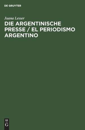Die argentinische Presse: ihr Einfluß in der Entwicklung u. dem Fortschritt des Landes de Juana Lesser