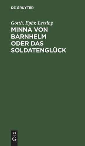 Minna von Barnhelm oder das Soldatenglück: Ein Lustspiel in 5 Aufz. de Gotthold Ephraim Lessing