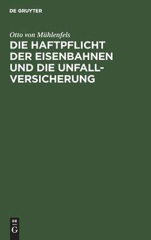 Die Haftpflicht der Eisenbahnen und die Unfall-Versicherung: ein Vorschlag zur Reform des Haftpflicht-Gesetzes vom 7. Juni 1871 de Otto Mühlenfels