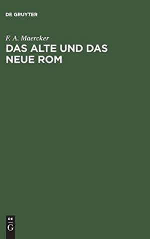 Das alte und das neue Rom: Vortrag gehalten am 8. Februar 1865 im Concertsaale des Kgl. Schauspielhauses de Friedrich Adolf Märcker