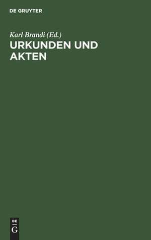 Urkunden und Akten: für rechtsgeschichtliche und diplomatische Vorlesungen und Übungen de Karl Brandi