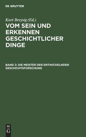 Die Meister der entwickelnden Geschichtsforschung: aus: Vom Sein und Erkennen geschichtlicher Dinge, Bd. 2 de Kurt Breysig