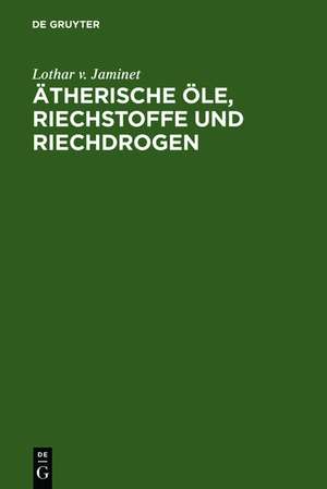 Ätherische Öle, Riechstoffe und Riechdrogen: Ein Taschenbuch de Lothar v. Jaminet