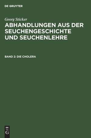 Die Cholera: aus: Abhandlungen aus der Seuchengeschichte und Seuchenlehre, Bd. 2 de Georg Sticker