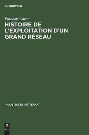 Histoire de l'exploitation d'un grand réseau: la Compagnie du Chemin de Fer du Nord 1846 - 1937 de François Caron