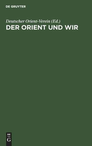 Der Orient und wir: 6 Vorträge des Deutschen Orient-Vereins, Berlin Okt. 1934 bis Febr. 1935 de Deutscher Orient-Verein
