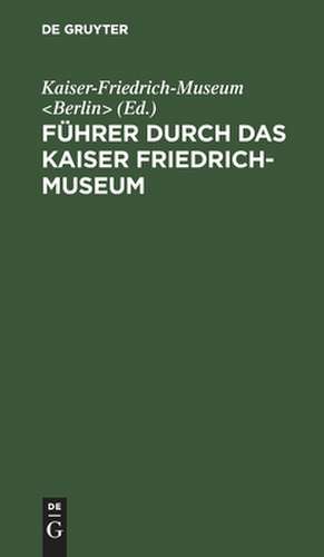 Führer durch das Kaiser Friedrich-Museum de Kaiser-Friedrich-Museum <Berlin>