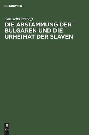 Die Abstammung der Bulgaren und die Urheimat der Slaven: eine historisch-philologische Untersuchung über die Geschichte der alten Thrakoillyrier, Skythen, Goten, Hunnen, Kelten u.a. de Gantscho Tzenoff