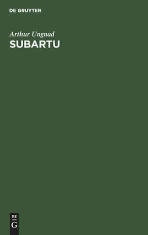 Subartu: Beiträge zur Kulturgeschichte und Völkerkunde Vorderasiens de Arthur Ungnad