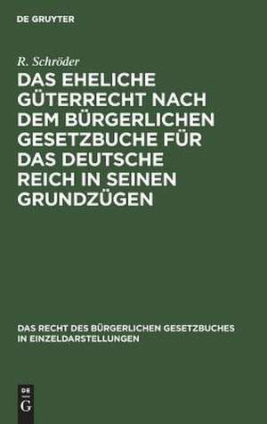 Das eheliche Güterrecht nach dem Bürgerlichen Gesetzbuche für das Deutsche Reich in seinen Grundzügen de Richard Schröder