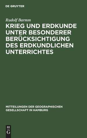 Krieg und Erdkunde: unter besond. Berücks. d. erdkundl. Unterrichtes ; Vortrag 1917 zu Hamburg geh. de Rudolf Barmm