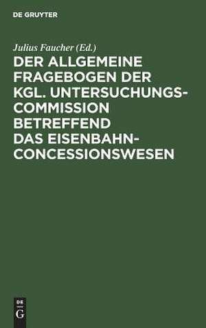 Der allgemeine Fragebogen der Kgl. Untersuchungs-Commission betreffend das Eisenbahn-Concessionswesen de Julius Faucher