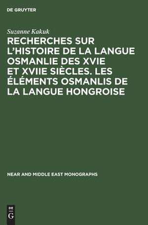 Recherches sur l'histoire de la langue osmanlie des 16e et 17e siècles. Les éléments osmanlis de la langue hongroise de Suzanne Kakuk