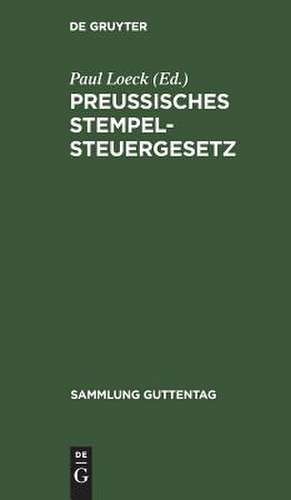 Preußisches Stempelsteuergesetz: vom 31. Juli 1895. Mit den gesamten Ausführungsbestimmungen. Unter besond. Berücksichtigung der Entscheidungen der Verwaltungsbehörden und der Gerichte de Paul Loeck