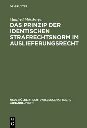 Das Prinzip der identischen Strafrechtsnorm im Auslieferungsrecht de Manfred Mörsberger