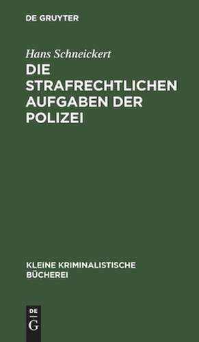 Die strafrechtlichen Aufgaben der Polizei: für den Polizeiunterricht und die Polizeipraxis de Hans Schneickert