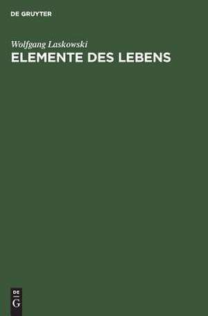 Elemente des Lebens: Einführung in die Grundlagen der allgemeinen Biologie de Wolfgang Laskowski