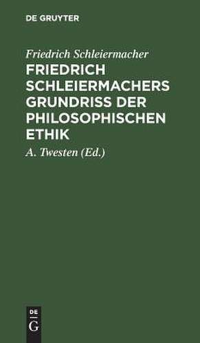 Friedrich Schleiermachers Grundriß der philosophischen Ethik de Friedrich Schleiermacher