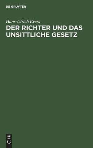 Der Richter und das unsittliche Gesetz: Eine Untersuchung de Hans-Ulrich Evers