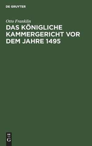 Das königliche Kammergericht vor dem Jahre 1495 de Otto Franklin