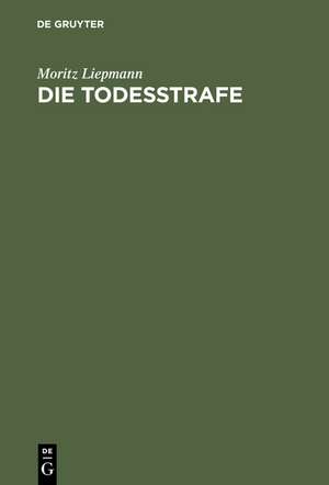 Die Todesstrafe: Ein Gutachten de Moritz Liepmann