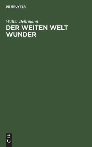 Der weiten Welt Wunder: Erlebnisse eines Geographen in Fern und Nah de Walter Behrmann