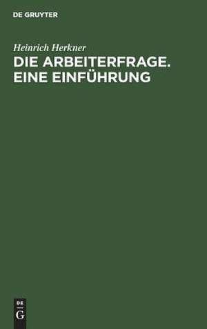 Die Arbeiterfrage . Eine Einführung / von Heinrich Herkner. - 4. erw. und umgearb. Auflage. de Heinrich Herkner