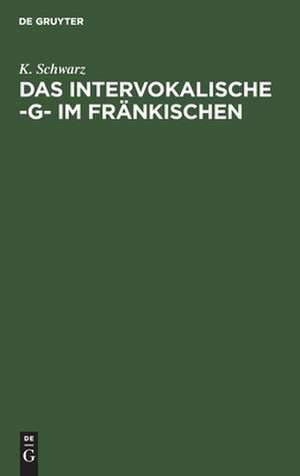 Das intervokalische -g- im Fränkischen: sprachgeschichtliche Untersuchungen de Karl Schwarz