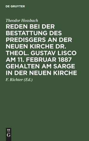 Reden bei der Bestattung des Predisgers an der Neuen Kirche Dr. theol. Gustav Lisco am 11. Februar 1887 gehalten am Sarge in der Neuen Kirche de Theodor Hossbach