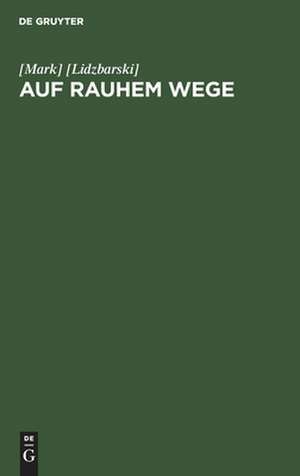 Auf rauhem Wege: Jugenderinnerungen eines deutschen Professors de Mark Lidzbarski