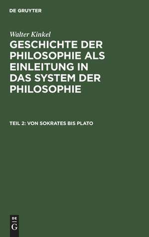 Von Sokrates bis Plato: aus: Geschichte der Philosophie als Einleitung in das System der Philosophie, T. 2 de Walter Kinkel