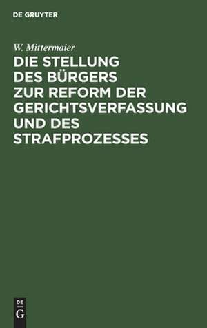 Die Stellung des Bürgers zur Reform der Gerichtsverfassung und des Strafprozesses: Vortrag gehalten im Verein "Frauenstimmrecht" in Frankfurt a. M. de Wolfgang Mittermaier