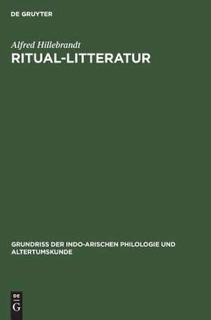 Ritual-Litteratur: vedische Opfer und Zauber, aus: Grundriss der indo-arischen Philologie und Altertumskunde, Bd. 3. H. 2 de Alfred Hillebrandt