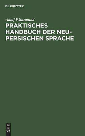 Persische Gespräche u. Sammlung der zum Sprechen nötigsten Wörter: aus: Praktisches Handbuch der neu-persischen Sprache, [2] de Adolf Wahrmund