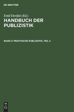 Praktische Publizistik. T. 2: aus: Handbuch der Publizistik, Bd. 3. de Emil Dovifat