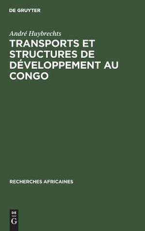 Transports et structures de développement au Congo: étude du progrès économique de 1900 à 1970 de André Huybrechts