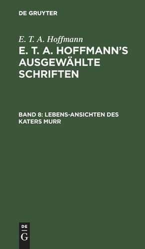 Lebens-Ansichten des Katers Murr: nebst fragmentarischer Biographie des Kapellmeisters Johannes Kreisler in zufälligen Makulaturblättern ; 2 Theile, aus: [Ausgewählte Schriften] E. T. A. Hoffmann's ausgewählte Schriften, Bd. 8 de Ernst Theodor Amadeus Hoffmann