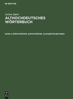 Präfixwörter; Suffixwörter; Alphabetischer Index: aus: Althochdeutsches Wörterbuch : Analyse der Wortfamilienstrukturen des Althochdeutschen, zugleich Grundlegung einer zukünftigen Strukturgeschichte des deutschen Wortschatzes, Bd. 2. de Jochen Splett