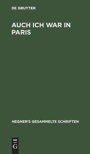 Auch ich war in Paris: aus: [Gesammelte Schriften] Ulrich Hegner's gesammelte Schriften, Bd. 1 de Ulrich Hegner