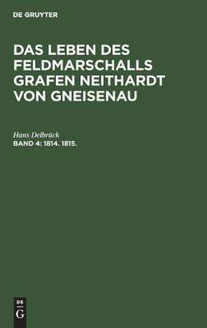 1814. 1815: aus: Das Leben des Feldmarschalls Grafen Neithardt von Gneisenau, Bd. 4 de Hans Delbrück