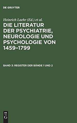 Register der Bände 1 und 2: aus: Die Literatur der Psychiatrie, Neurologie und Psychologie von 1459 - 1799, 3 de Heinrich Laehr