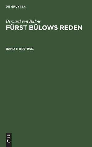 1897 - 1903: mit dem Bildnis des Reichskanzlers und einem ausführlichen Namen- und Sachregister, aus: [Reden] Fürst Bülows Reden : nebst urkundlichen Beiträgen zu seiner Politik, Bd. 1 de Bernhard Heinrich Martin Karl Bülow