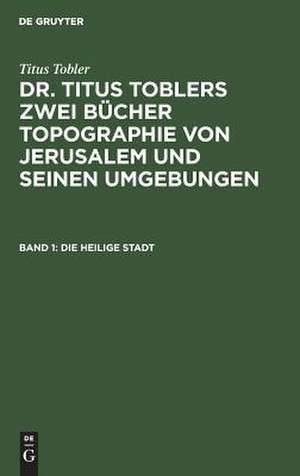 Die heilige Stadt: mit artistischer Beilage, aus: [Topographie von Jerusalem und seinen Umgebungen] Titus Toblers zwei Bücher Topographie von Jerusalem und seinen Umgebungen, Buch 1 de Titus Tobler