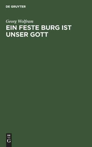 Ein feste Burg ist unser Gott: die Entstehungszeit und der ursprüngliche Sinn des Lutherliedes de Georg Wolfram