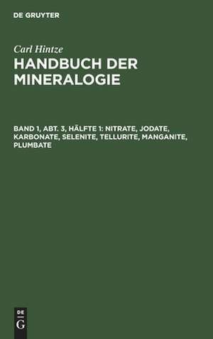 Nitrate, Jodate, Karbonate, Selenite, Tellurite, Manganite, Plumbate: aus: Handbuch der Mineralogie, Bd. 1, Abt. 3, Hälfte 1 de Carl Hintze