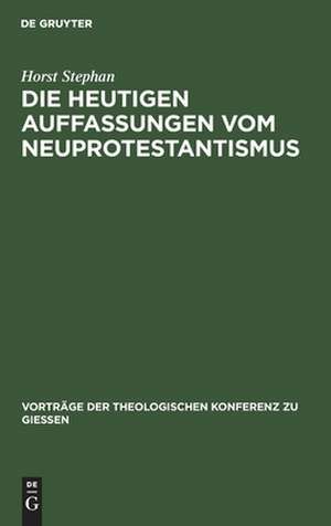 Die heutigen Auffassungen vom Neuprotestantismus de Horst Stephan