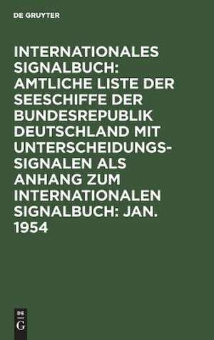 Amtliche Liste der Seeschiffe der Bundesrepublik Deutschland (einschl. d. sonstigen z. Zt. z. Verfügung stehenden Schiffe) mit Unterscheidungssignalen: Abgeschlossen am 15. Jan. 1954, aus: Internationales Signalbuch $ Anh.