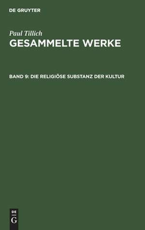 Die religiöse Substanz der Kultur: Schriften z. Theologie d. Kultur, aus: Gesammelte Werke, Bd. 9. de Paul Tillich